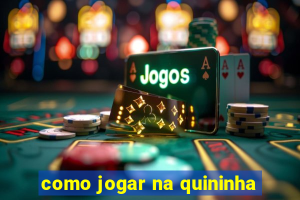 como jogar na quininha